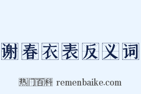 谢春衣表反义词是什么意思的图片